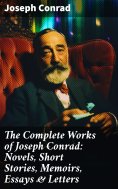 ebook: The Complete Works of Joseph Conrad: Novels, Short Stories, Memoirs, Essays & Letters