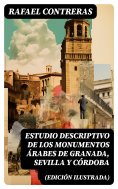 ebook: Estudio descriptivo de los monumentos árabes de Granada, Sevilla y Córdoba (edición ilustrada)