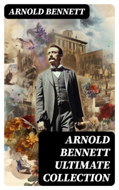 eBook: ARNOLD BENNETT Ultimate Collection