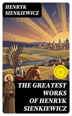 eBook: The Greatest Works of Henryk Sienkiewicz (Annotated)