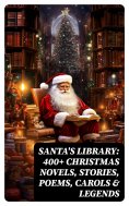 ebook: Santa's Library: 400+ Christmas Novels, Stories, Poems, Carols & Legends