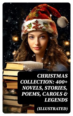 eBook: Christmas Collection: 400+ Novels, Stories, Poems, Carols & Legends (Illustrated)