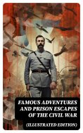 eBook: Famous Adventures and Prison Escapes of the Civil War (Illustrated Edition)