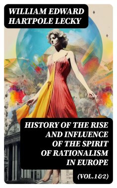 ebook: History of the Rise and Influence of the Spirit of Rationalism in Europe (Vol.1&2)