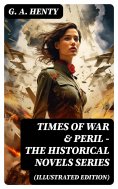 ebook: TIMES OF WAR & PERIL - The Historical Novels Series (Illustrated Edition)