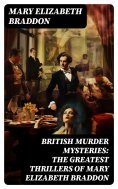 ebook: BRITISH MURDER MYSTERIES: The Greatest Thrillers of Mary Elizabeth Braddon