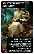 eBook: MARY ELIZABETH BRADDON Ultimate Collection: Mystery Novels, Victorian Romances & Supernatural Tales