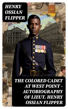 eBook: The Colored Cadet at West Point - Autobiography of Lieut. Henry Ossian Flipper