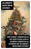 eBook: The First Christmas of New England & Other Christmas Stories by Harriet Beecher Stowe