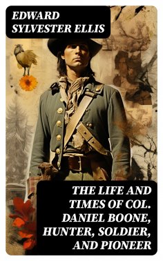 eBook: The Life and Times of Col. Daniel Boone, Hunter, Soldier, and Pioneer