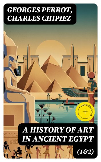 Charles Chipiez, Georges Perrot: A History of Art in Ancient Egypt (1&2 ...