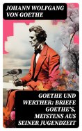 ebook: Goethe und Werther: Briefe Goethe's, meistens aus seiner Jugendzeit