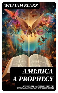 eBook: America A Prophecy (Illuminated Manuscript with the Original Illustrations of William Blake)