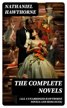 eBook: The Complete Novels (All 8 Unabridged Hawthorne Novels and Romances)