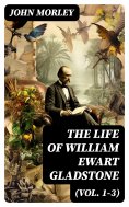 eBook: The Life of William Ewart Gladstone (Vol. 1-3)
