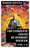 eBook: The Complete Essays by Herbert Spencer (Vol. 1-3)