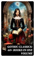 ebook: Gothic Classics: 60+ Books in One Volume