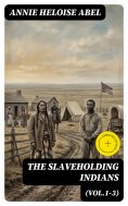 eBook: The Slaveholding Indians (Vol.1-3) (Annotated)