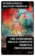 eBook: The Nuremberg Trials: Complete Tribunal Proceedings (V.1)