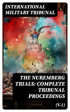 ebook: The Nuremberg Trials: Complete Tribunal Proceedings (V.1)