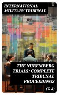 eBook: The Nuremberg Trials: Complete Tribunal Proceedings (V. 3)
