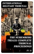 eBook: The Nuremberg Trials: Complete Tribunal Proceedings (V. 5)