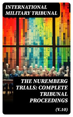 ebook: The Nuremberg Trials: Complete Tribunal Proceedings (V.10)