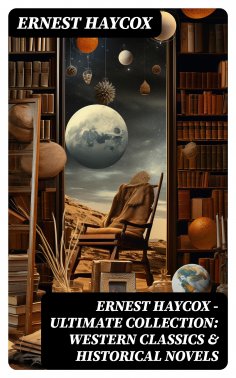 ebook: Ernest Haycox - Ultimate Collection: Western Classics & Historical Novels