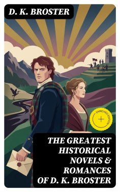 eBook: The Greatest Historical Novels & Romances of D. K. Broster (Annotated)