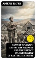 eBook: History of Joseph Smith, the Prophet and the Church of Jesus Christ of Latter-day Saints (Annotated)
