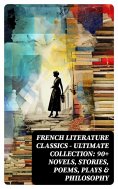 eBook: French Literature Classics - Ultimate Collection: 90+ Novels, Stories, Poems, Plays & Philosophy