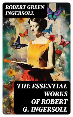 ebook: The Essential Works of Robert G. Ingersoll