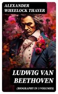 eBook: Ludwig van Beethoven (Biography in 3 Volumes)