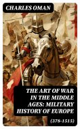 eBook: The Art of War in the Middle Ages: Military History of Europe (378-1515)