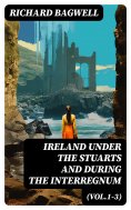 eBook: Ireland under the Stuarts and During the Interregnum (Vol.1-3)