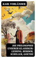 ebook: Die Philosophie unserer Klassiker: Lessing, Herder, Schiller, Goethe