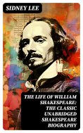 eBook: The Life Of William Shakespeare: The Classic Unabridged Shakespeare Biography