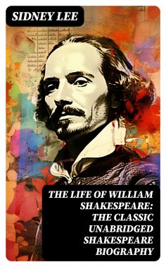 eBook: The Life Of William Shakespeare: The Classic Unabridged Shakespeare Biography