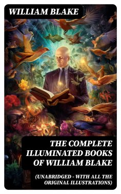 eBook: The Complete Illuminated Books of William Blake (Unabridged - With All The Original Illustrations)