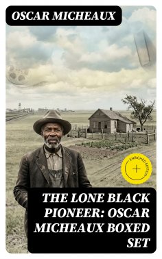eBook: The Lone Black Pioneer: Oscar Micheaux Boxed Set (Annotated)