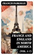 eBook: France and England in North America (Vol. 1-7)