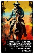 eBook: 50 Westerns - The Best Adventures, Gunfight Duels, Battles, Rider Trails & Legendary Outlaws
