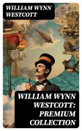 eBook: William Wynn Westcott: Premium Collection