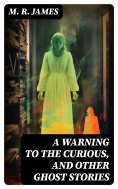 ebook: A Warning to the Curious, and Other Ghost Stories