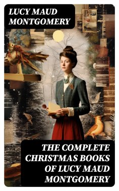 eBook: The Complete Christmas Books of Lucy Maud Montgomery
