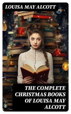 eBook: The Complete Christmas Books of Louisa May Alcott