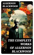 eBook: The Complete Works of Algernon Blackwood