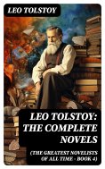 ebook: Leo Tolstoy: The Complete Novels (The Greatest Novelists of All Time – Book 4)