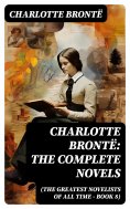 ebook: Charlotte Brontë: The Complete Novels (The Greatest Novelists of All Time – Book 8)