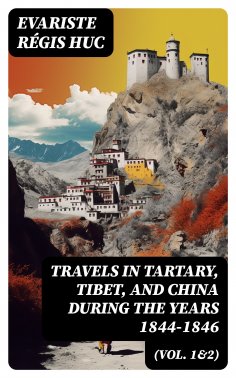 eBook: Travels in Tartary, Tibet, and China During the Years 1844-1846 (Vol. 1&2)